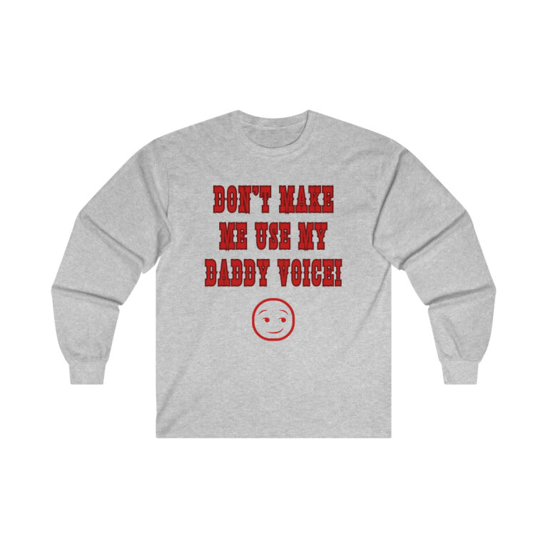 Don't Make Me Use My Daddy Voice Gildan Ultra Cotton Long Sleeve Tee, Funny Shirt for Men, Mature Content Adult Long Sleeve T-Shirt, Men's Funny Shirt
