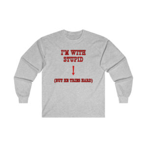 I'm With Stupid But He Tries Hard Gildan Ultra Cotton Long Sleeve Tee, Funny Shirt for Men, Mature Content Adult Long Sleeve T-Shirt, Men's Funny Shirt