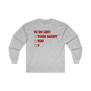 To Do List: Your Daddy You Gildan Ultra Cotton Long Sleeve Tee, Funny Shirt for Men, Mature Content Adult Sexy Long Sleeve T-Shirt, Men's Funny Shirt