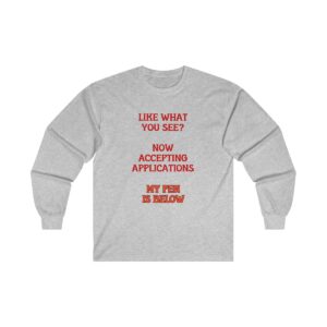 Like What You See? Now Accepting Applications My Pen Is Below Gildan Ultra Cotton Long Sleeve Tee, Funny Shirt for Men, Mature Content Adult T-Shirt