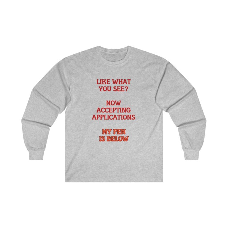 Like What You See? Now Accepting Applications My Pen Is Below Gildan Ultra Cotton Long Sleeve Tee, Funny Shirt for Men, Mature Content Adult T-Shirt